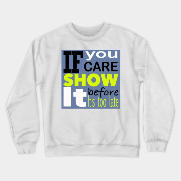 If you care show it before it’s too late Crewneck Sweatshirt by stephenignacio